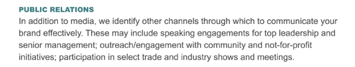 PUBLIC RELATIONS
In addition to media, we identify other channels through which to communicate your brand effectively. These may include speaking engagements for top leadership and senior management; outreach/engagement with community and not-for-profit initiatives; participation in select trade and industry shows and meetings.
